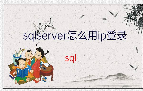 sqlserver怎么用ip登录 sql server2019的登录账号是什么？